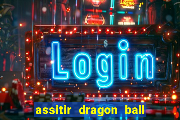 assitir dragon ball z dublado