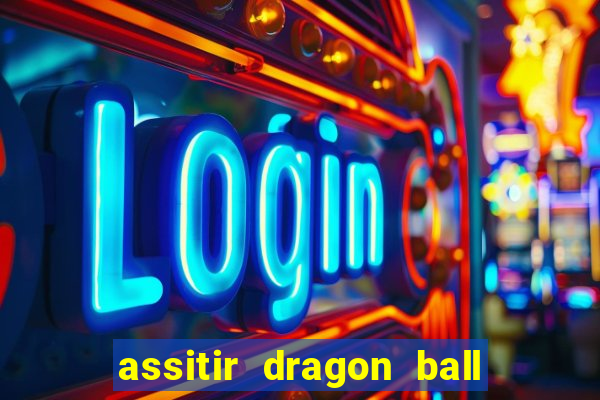 assitir dragon ball z dublado