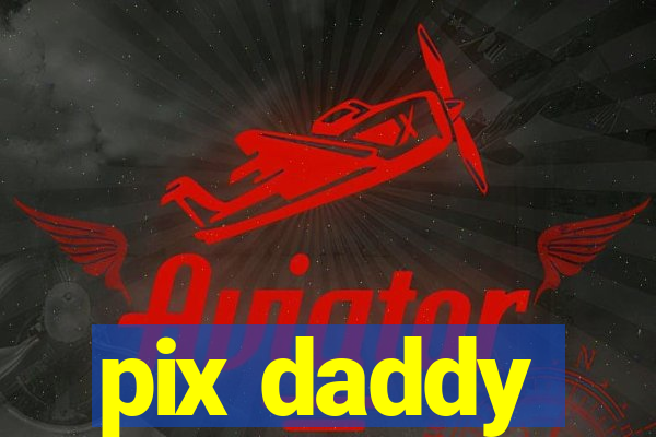 pix daddy