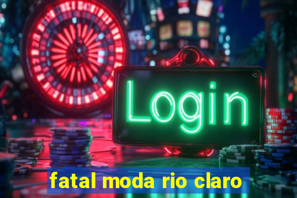 fatal moda rio claro