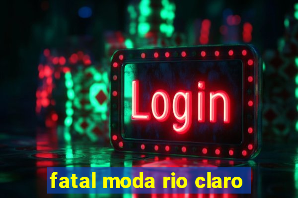 fatal moda rio claro