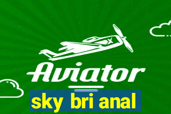 sky bri anal