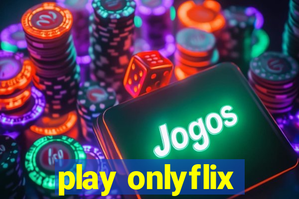 play onlyflix