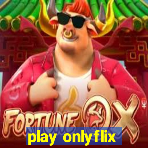 play onlyflix