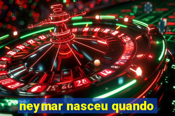 neymar nasceu quando