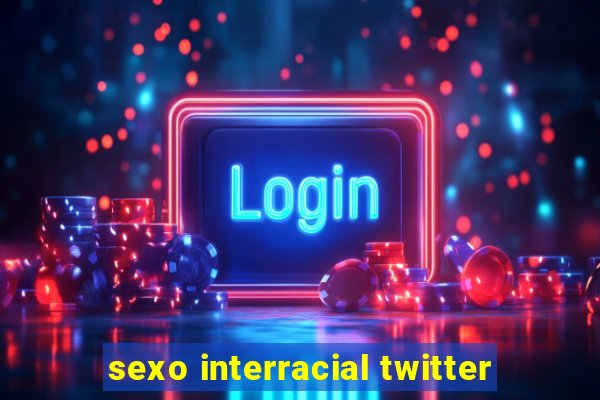 sexo interracial twitter