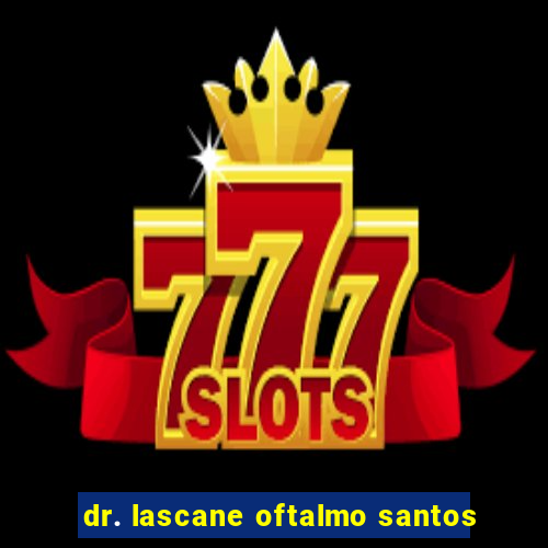 dr. lascane oftalmo santos