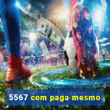 5567 com paga mesmo