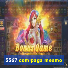 5567 com paga mesmo