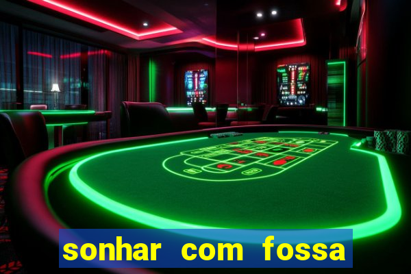 sonhar com fossa de fezes cheia