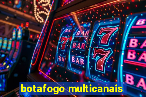 botafogo multicanais