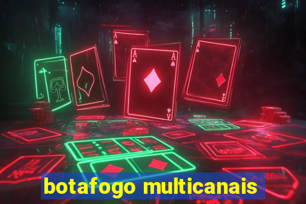 botafogo multicanais