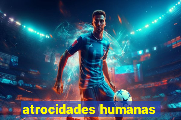 atrocidades humanas