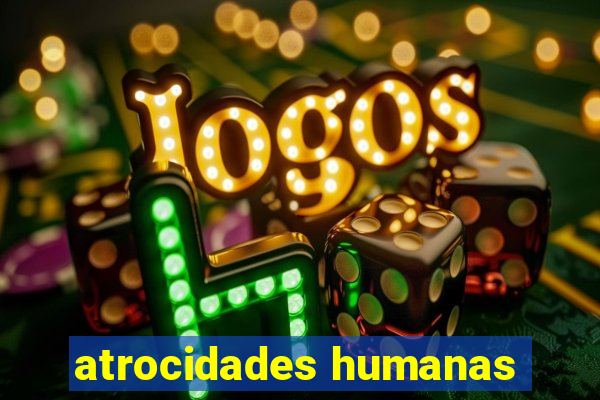 atrocidades humanas