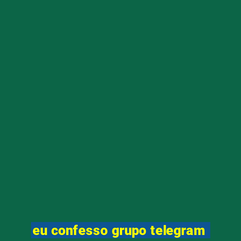 eu confesso grupo telegram