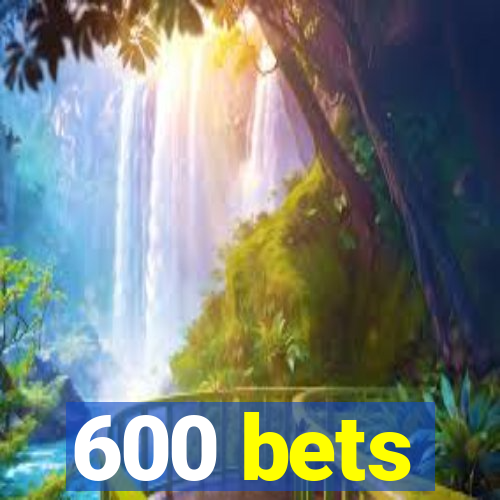 600 bets