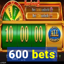 600 bets