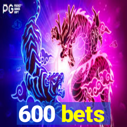 600 bets