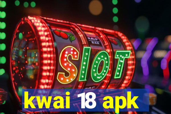 kwai 18 apk