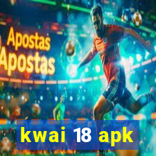 kwai 18 apk