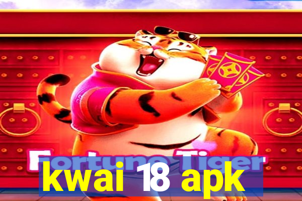 kwai 18 apk