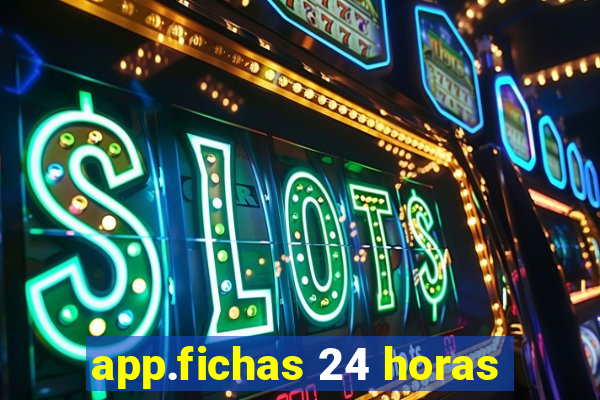 app.fichas 24 horas