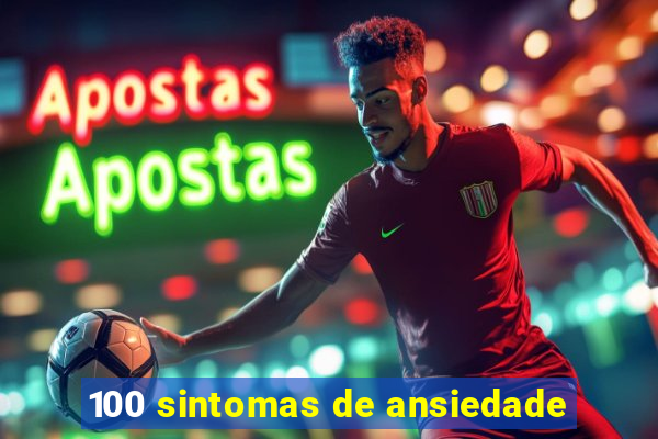 100 sintomas de ansiedade