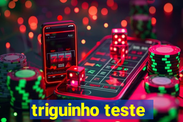 triguinho teste