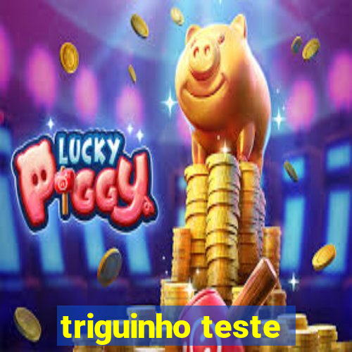 triguinho teste