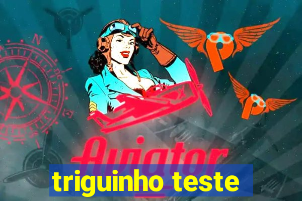 triguinho teste