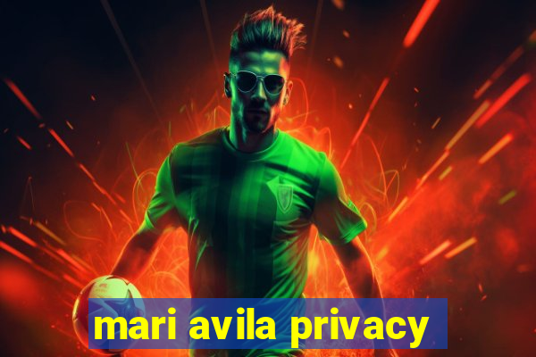 mari avila privacy