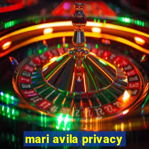 mari avila privacy