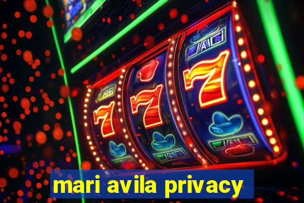 mari avila privacy