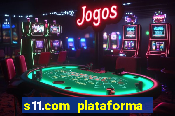 s11.com plataforma de jogos