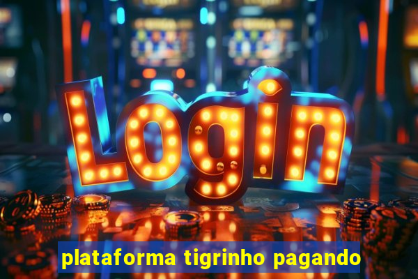 plataforma tigrinho pagando