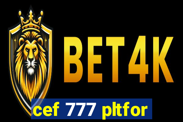 cef 777 pltfor