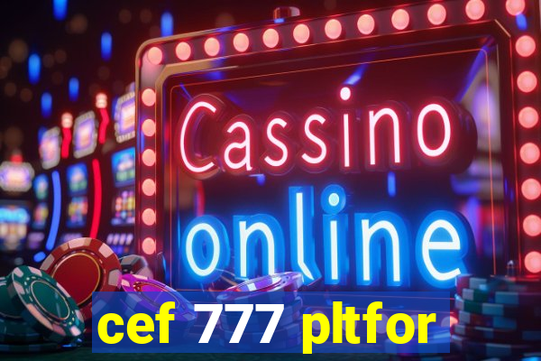 cef 777 pltfor