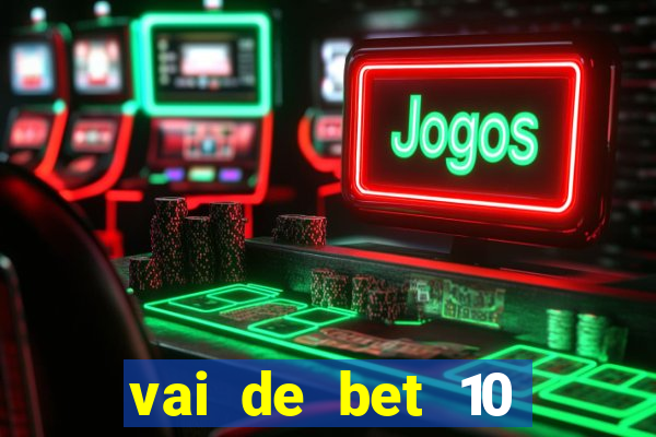 vai de bet 10 reais no cadastro