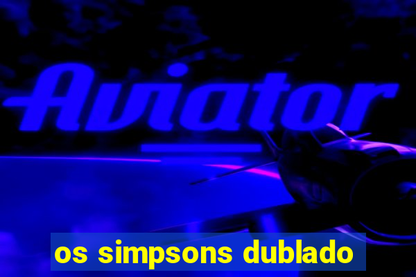 os simpsons dublado