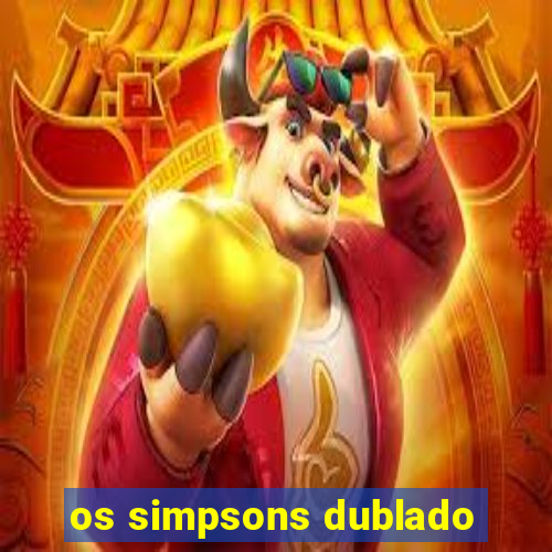 os simpsons dublado