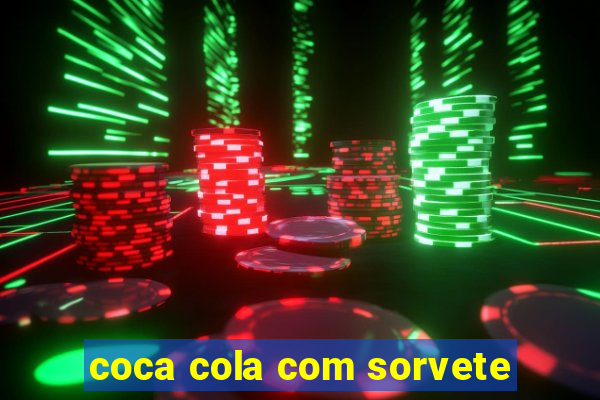 coca cola com sorvete