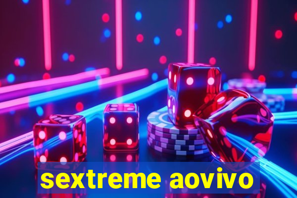 sextreme aovivo