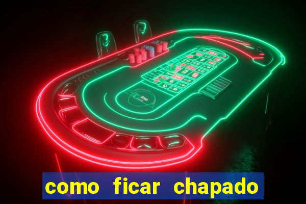 como ficar chapado em casa