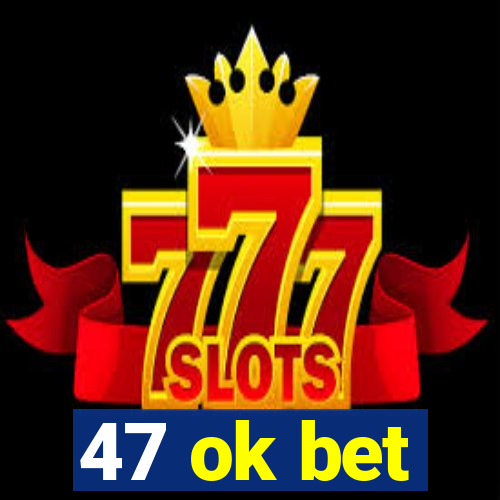 47 ok bet