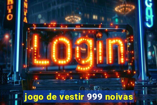 jogo de vestir 999 noivas