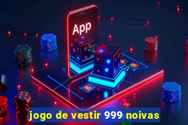 jogo de vestir 999 noivas