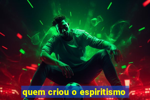 quem criou o espiritismo