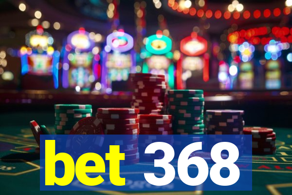 bet 368