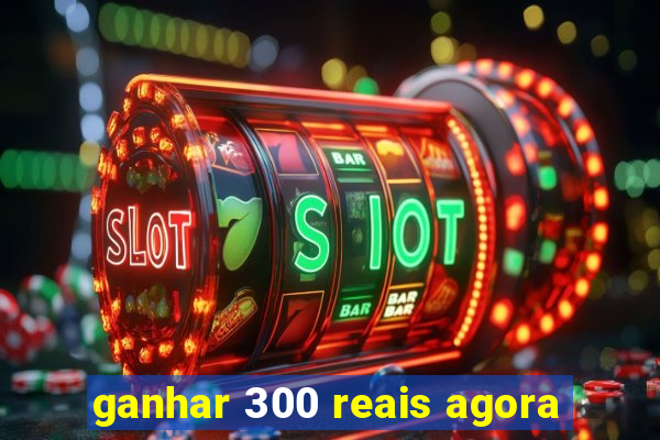 ganhar 300 reais agora