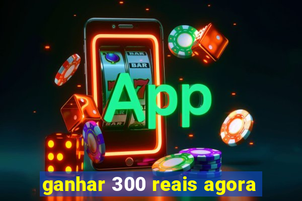 ganhar 300 reais agora